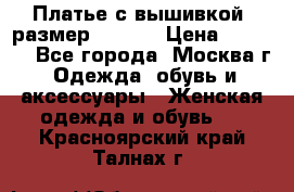 Платье с вышивкой  размер 48, 50 › Цена ­ 4 500 - Все города, Москва г. Одежда, обувь и аксессуары » Женская одежда и обувь   . Красноярский край,Талнах г.
